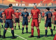 九游娱乐官方网站-双豪门对决！实力对比将引领足球风云的简单介绍